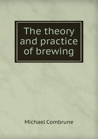 The theory and practice of brewing