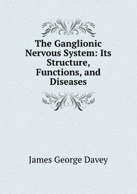 The Ganglionic Nervous System: Its Structure, Functions, and Diseases