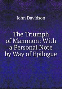 The Triumph of Mammon: With a Personal Note by Way of Epilogue