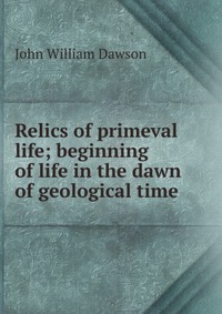 Relics of primeval life; beginning of life in the dawn of geological time