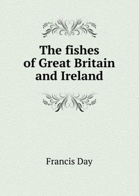 The fishes of Great Britain and Ireland