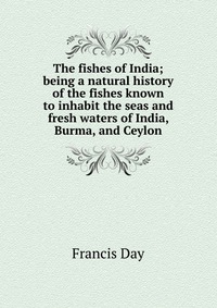 The fishes of India; being a natural history of the fishes known to inhabit the seas and fresh waters of India, Burma, and Ceylon