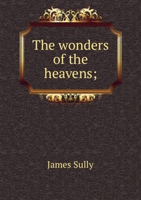 The wonders of the heavens;