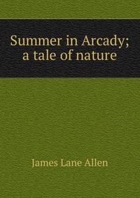 Summer in Arcady; a tale of nature