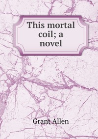 This mortal coil; a novel