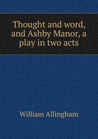 Thought and word, and Ashby Manor, a play in two acts