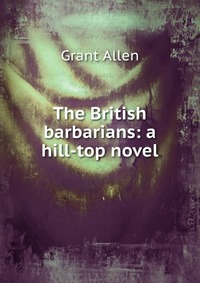 The British barbarians: a hill-top novel