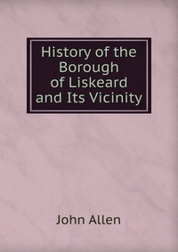 History of the Borough of Liskeard and Its Vicinity