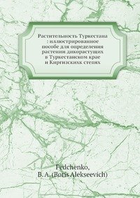 Растительность Туркестана: иллюстрированное пособе для определения растении дикорастущих в Туркестанском крае и Киргизскихк степях