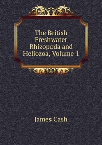 The British Freshwater Rhizopoda and Heliozoa, Volume 1