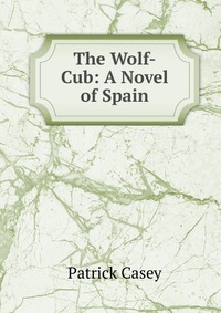 The Wolf-Cub: A Novel of Spain