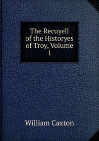 The Recuyell of the Historyes of Troy, Volume 1