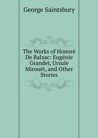 The Works of Honore De Balzac: Eugenie Grandet, Ursule Mirouet, and Other Stories