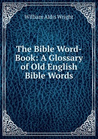 The Bible Word-Book: A Glossary of Old English Bible Words