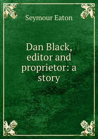 Dan Black, editor and proprietor: a story