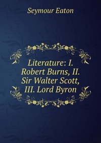 Literature: I. Robert Burns, II. Sir Walter Scott, III. Lord Byron