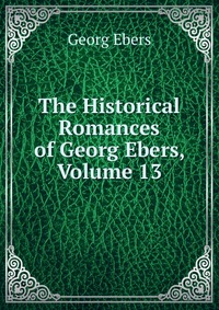 The Historical Romances of Georg Ebers, Volume 13