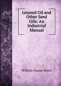 Linseed Oil and Other Seed Oils: An Industrial Manual