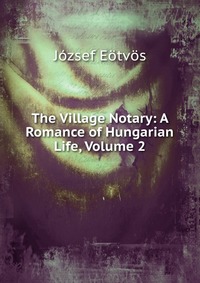 The Village Notary: A Romance of Hungarian Life, Volume 2