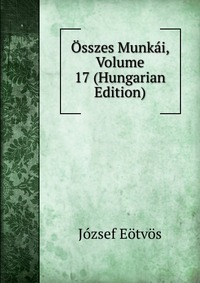 Osszes Munkai, Volume 17 (Hungarian Edition)