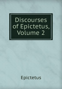 Discourses of Epictetus, Volume 2