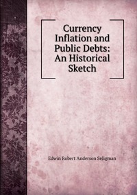 Currency Inflation and Public Debts: An Historical Sketch