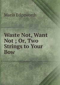 Waste Not, Want Not ; Or, Two Strings to Your Bow