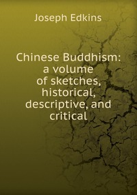 Chinese Buddhism: a volume of sketches, historical, descriptive, and critical