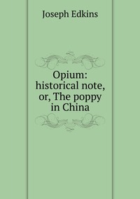 Opium: historical note, or, The poppy in China