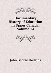 Documentary History of Education in Upper Canada, Volume 14