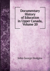 Documentary History of Education in Upper Canada, Volume 20