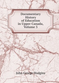 Documentary History of Education in Upper Canada, Volume 3