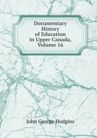 Documentary History of Education in Upper Canada, Volume 16