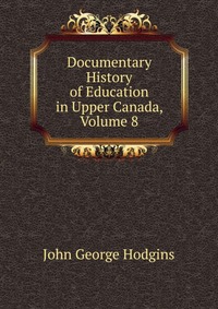 Documentary History of Education in Upper Canada, Volume 8