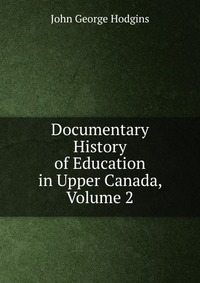 Documentary History of Education in Upper Canada, Volume 2