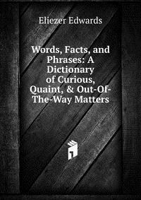 Words, Facts, and Phrases: A Dictionary of Curious, Quaint, & Out-Of-The-Way Matters