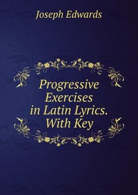 Progressive Exercises in Latin Lyrics. With Key