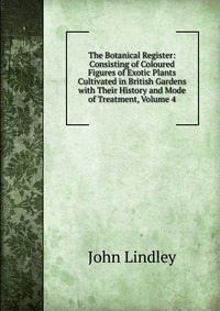 The Botanical Register: Consisting of Coloured Figures of Exotic Plants Cultivated in British Gardens with Their History and Mode of Treatment, Volume 4