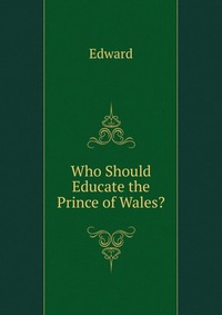 Who Should Educate the Prince of Wales?