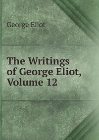 The Writings of George Eliot, Volume 12