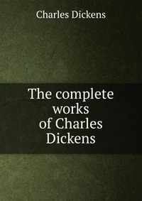 The complete works of Charles Dickens