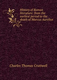 History of Roman literature: from the earliest period to the death of Marcus Aurelius