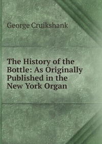 The History of the Bottle: As Originally Published in the New York Organ