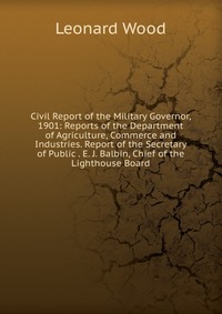 Civil Report of the Military Governor, 1901: Reports of the Department of Agriculture, Commerce and Industries. Report of the Secretary of Public . E. J. Balbin, Chief of the Lighthouse Board