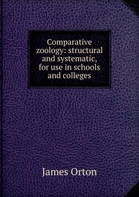 Comparative zoology: structural and systematic, for use in schools and colleges