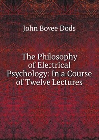 The Philosophy of Electrical Psychology: In a Course of Twelve Lectures