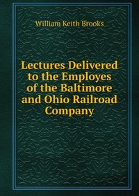 Lectures Delivered to the Employes of the Baltimore and Ohio Railroad Company