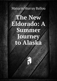 The New Eldorado: A Summer Journey to Alaska