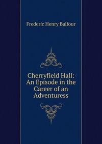 Cherryfield Hall: An Episode in the Career of an Adventuress