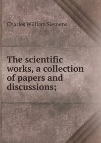 The scientific works, a collection of papers and discussions;